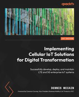Implementing Cellular IoT Solutions for Digital Transformation: Successfully develop, deploy, and maintain LTE and 5G enterprise IoT systems - Cameron Coursey, Dennis McCain