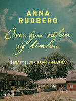Över byn välver sig himlen – berättelser från ängarna - Anna Rudberg