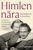 Himlen nära : Stig Dagerman och Anita Björk : en bok om konstnärskap, livskamp och kärlek - Lo Dagerman