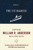 The Ice Diaries: The Untold Story of the USS Nautilus and the Cold War's Most Daring Mission - Don Keith, William R. Anderson