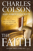 The Faith: What Christians Believe, Why They Believe It, and Why It Matters - Charles Colson, Harold Fickett