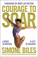 Courage to Soar: A Body in Motion, A Life in Balance - Simone Biles, Michelle Burford