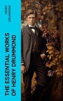The Essential Works of Henry Drummond: Natural Law in the Spiritual World, Love, the Greatest Thing in the World, Eternal Life… - Henry Drummond