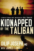 Kidnapped by the Taliban: A Story of Terror, Hope, and Rescue by SEAL Team Six - James Lund, Dilip Joseph