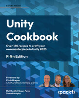 Unity Cookbook: Over 160 recipes to craft your own masterpiece in Unity 2023 - Matt Smith, Shaun Ferns, Sinéad Murphy