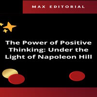 The Power of Positive Thinking: Under the Light of Napoleon Hill - MAX EDITORIAL