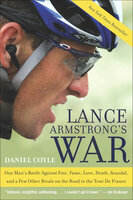 Lance Armstrong's War: One Man's Battle Against Fate, Fame, Love, Death, Scandal, and a Few Other Rivals on the Road to the Tour de France - Daniel Coyle