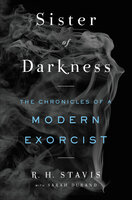 Sister of Darkness: The Chronicles of a Modern Exorcist - R. H. Stavis, Sarah Durand