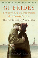 GI Brides: The Wartime Girls Who Crossed the Atlantic for Love - Duncan Barrett, Nuala Calvi