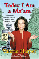 Today I Am a Ma'am: and Other Musings On Life, Beauty, and Growing Older - Catherine Whitney, Valerie Harper