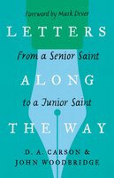 Letters Along the Way: From a Senior Saint to a Junior Saint - John D. Woodbridge, D. A. Carson