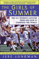 The Girls of Summer: The U.S. Women's Soccer Team and How It Changed the World - Jere Longman